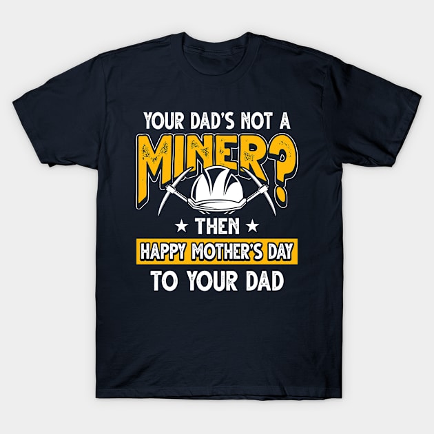 Funny Saying Miner Dad Father's Day Gift T-Shirt by Gold Wings Tees